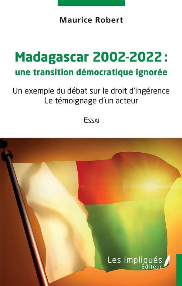 Madagascar 2002-2022, une transition démocratique ignorée : un exemple du débat sur le droit d'ingérence : le témoignage d'un acteur