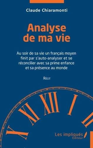 Analyse de ma vie : au soir de sa vie un français moyen finit par s'auto-analyser et se réconcilier avec sa prime enfance et sa présence au monde : récit