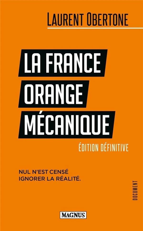 La France orange mécanique : nul n'est censé ignorer la réalité (Éd. définitive) Laurent Obertone