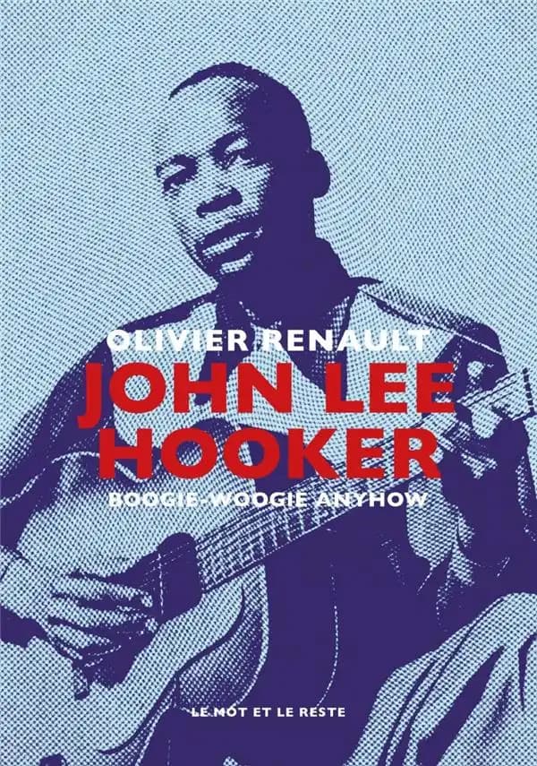John Lee Hooker : boogie-woogie anyhow ([Nouvelle éd.]) Olivier Renault