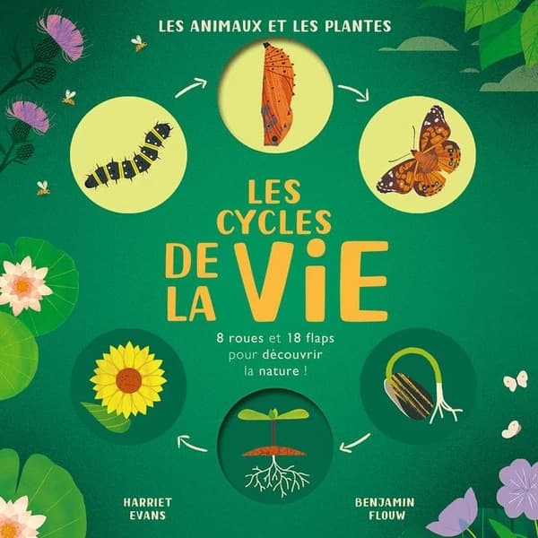 Les cycles de la vie : Les animaux et les plantes - 8 roues et 18 flaps pour découvrir la nature
