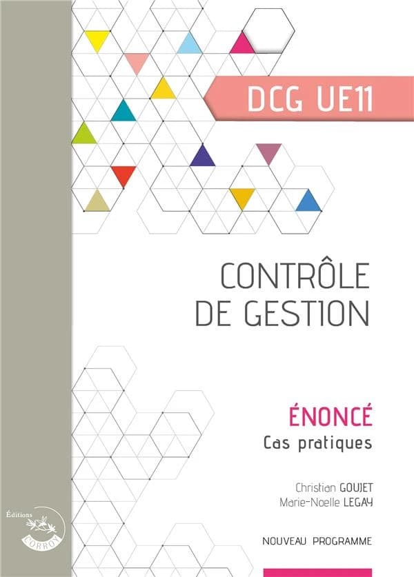Contrôle de gestion : diplôme de comptabilité et de gestion, UE 11 : énoncé (Éd. 2022-2023) Christian Goujet,... Marie-Noëlle Legay,...