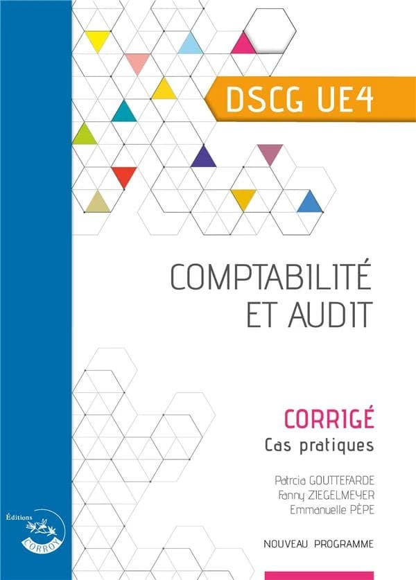 Comptabilité et audit : diplôme supérieur de comptabilité et de gestion UE 4 : corrigé (Éd. 2022-2023) Patricia Gouttefarde,... Fanny Ziegelmeyer,... Emmanuelle Pèpe,...