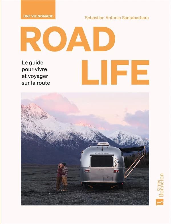 Road life : le guide pour vivre et voyager sur la route