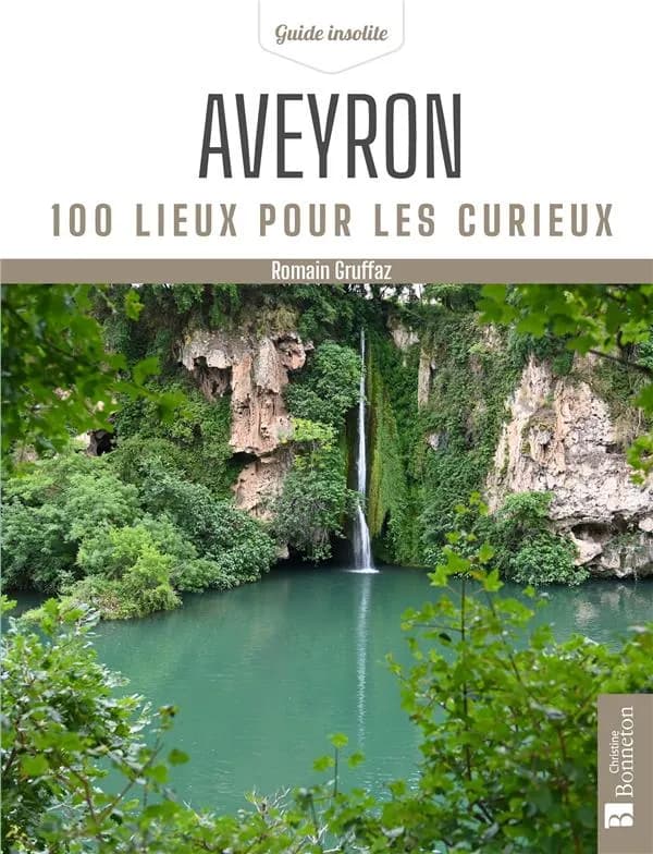 Aveyron : 100 lieux pour les curieux (Éd. revue et mise à jour) Romain Gruffaz