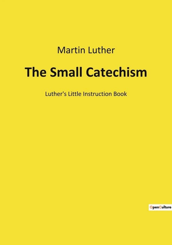 The Small Catechism : Luther's Little Instruction Book
