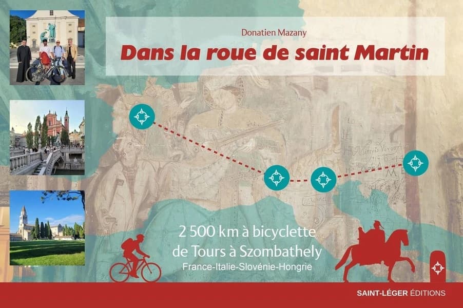 Dans la roue de saint Martin : 2500 km à bicyclette de Tours à Szombathely : France-Italie-Slovénie-Hongrie