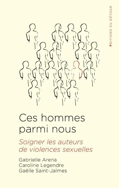 Ces hommes parmi nous. Soigner les auteurs de violences sexuelles