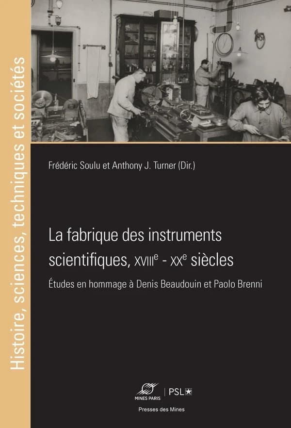 La fabrique des instruments scientifiques, XVIIIe-XXe siècles : études en hommage à Denis Beaudouin et Paolo Brenni : actes du Colloque Hommage à Denis Beaudouin et Paolo Brenni, [Paris], 25 novembre 2022