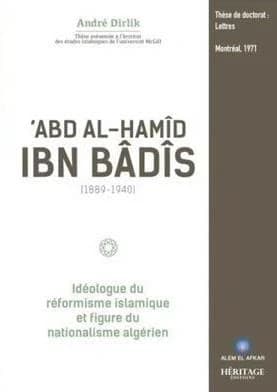 'Abd al-Hamîd ibn Bâdîs, 1889-1940 : idéologue du réformisme islamique et figure du nationalisme algérien
