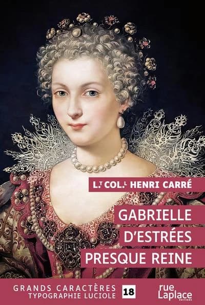 Gabrielle d'Estrées, presque reine : 1570-1599 ([Éd. en] grands caractères) lieutenant-colonel Henri Carré