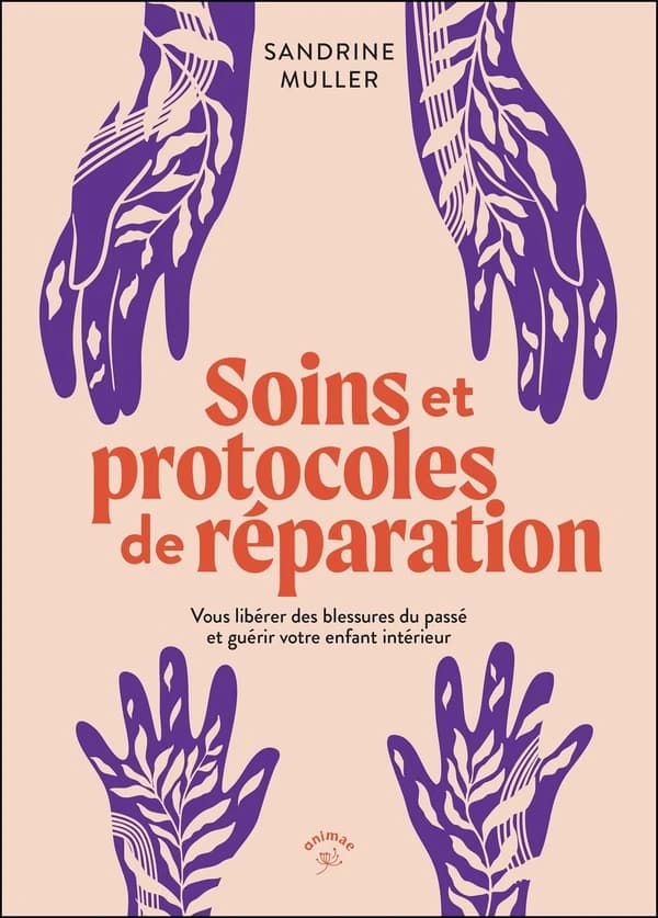 Soins et protocoles de réparation : vous libérez des blessures du passé et guérir votre enfant intérieur