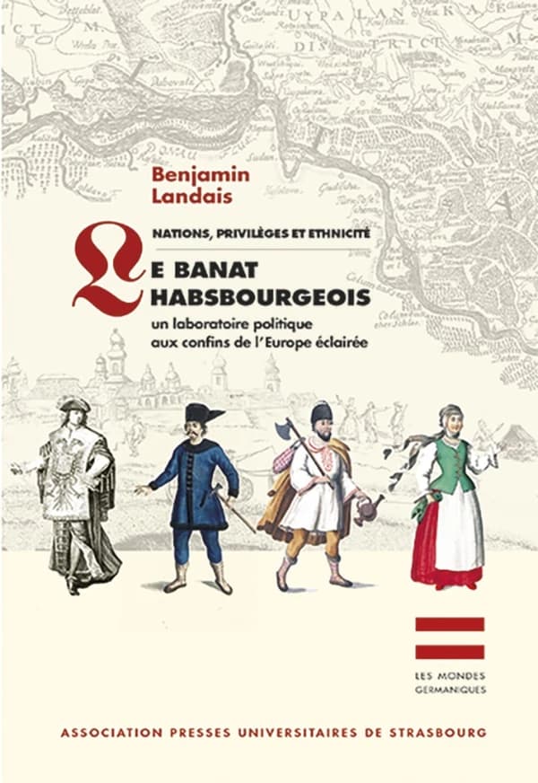 Nations, privilèges et ethnicité : le Banat habsbourgeois : un laboratoire politique aux confins de l'Europe éclairée
