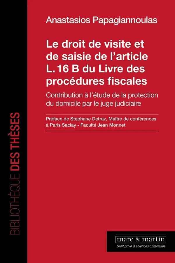 Le droit de visite et de saisie de l article L. 16 B du livre des procédures fiscales : contribution à l étude de la protection du domicile par le juge judiciaire