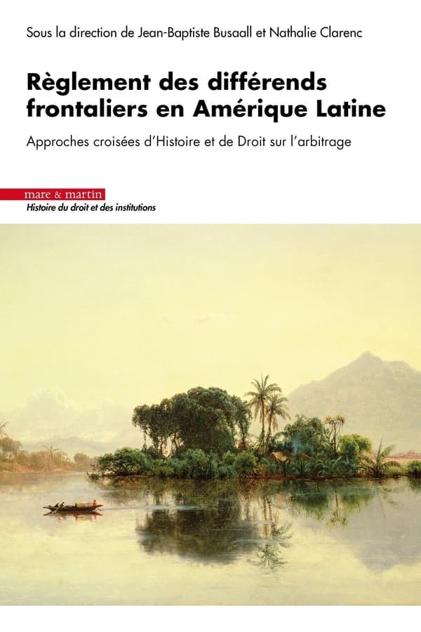 Règlement des différends frontaliers en Amérique Latine : approches croisées d histoire et de droit sur l arbitrage