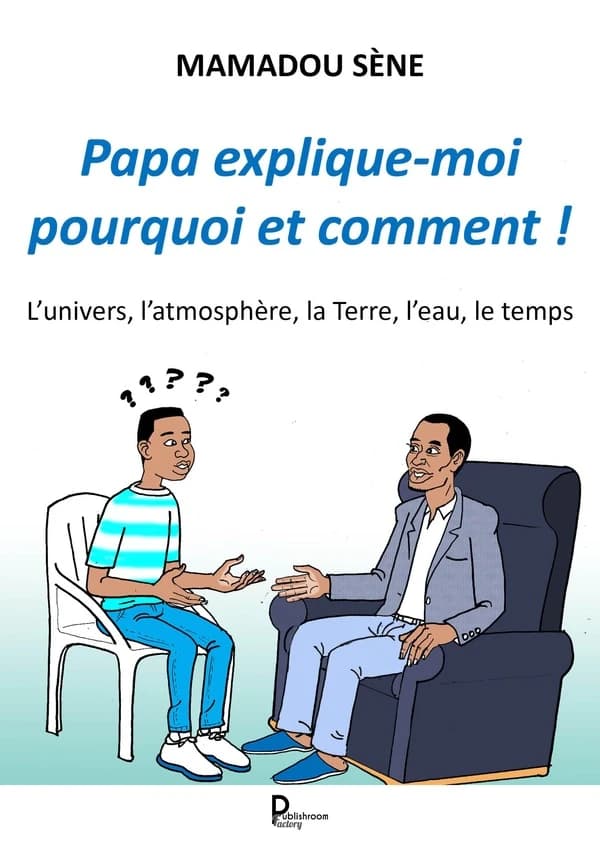 Papa, explique-moi pourquoi et comment ! : L'univers, l'atmosphère, la Terre, l'eau, le temps