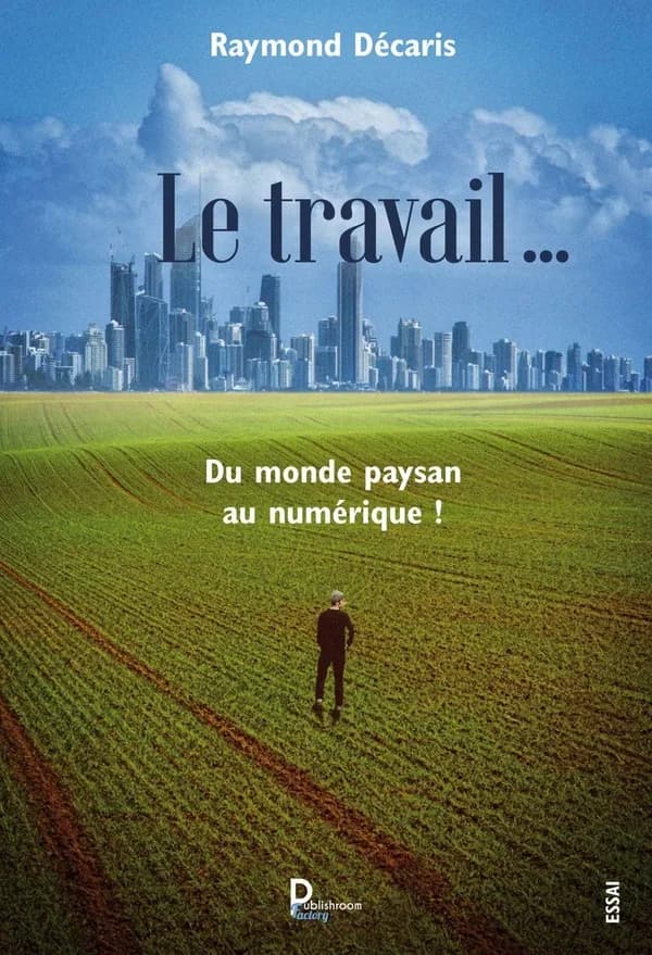Le travail &. Du monde paysan au numérique !