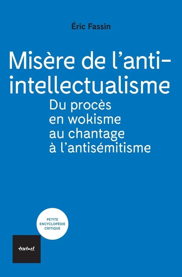 Misère de l'anti-intellectualisme : du procès en wokisme au chantage à l'antisémitisme ([Nouvelle éd.]) Éric Fassin