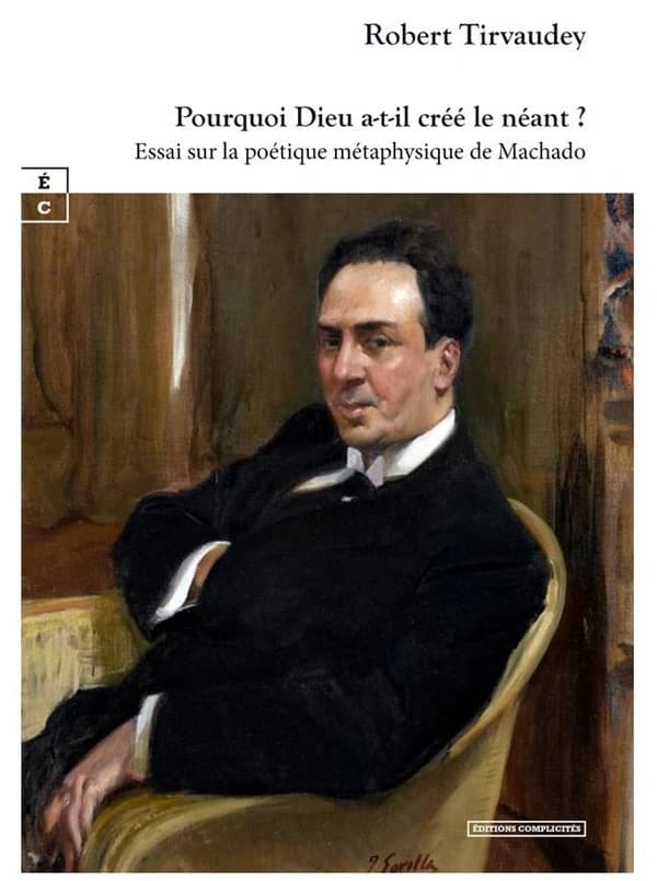 Pourquoi Dieu a-t-il crée le néant ? : Essai sur la poétique métaphysique de Machado