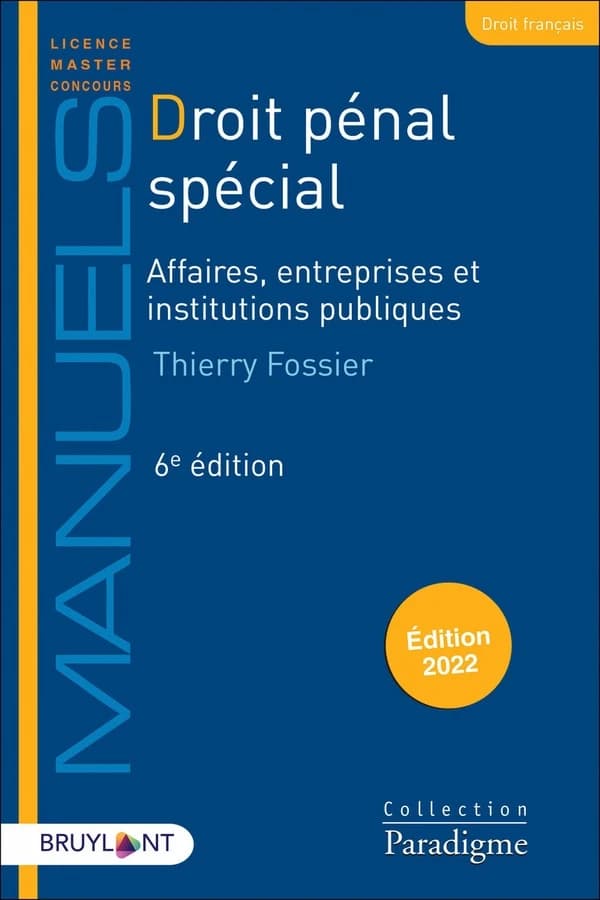 Droit pénal spécial : affaires, entreprises et institutions publiques (6e éd., 2022) Thierry Fossier