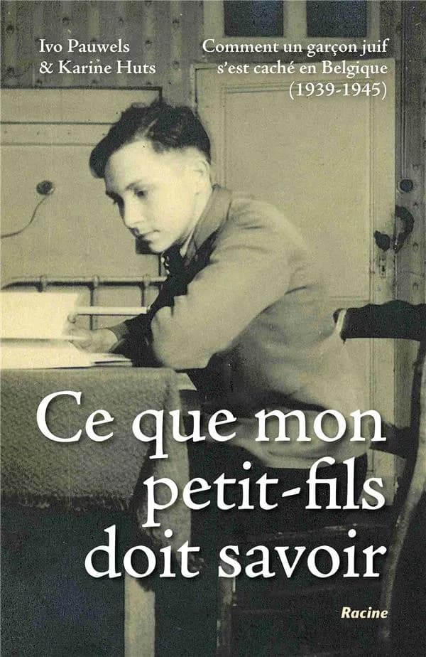 Ce que mon petit-fils doit savoir. Comment un garçon juif s'est caché en Belgique (1939-1945)