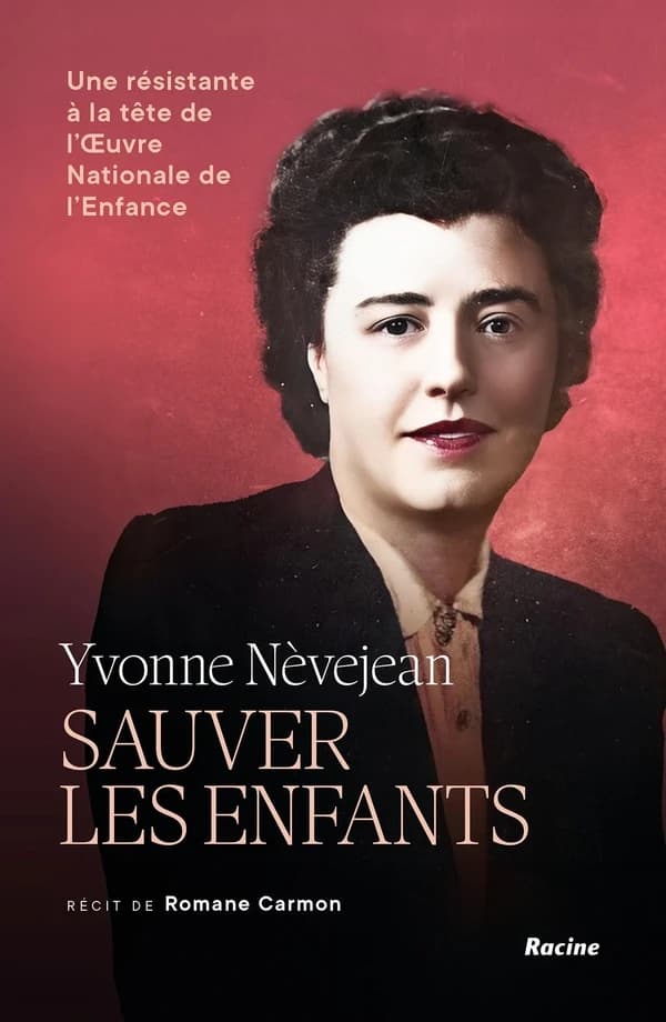 Yvonne Nèvejean. Sauver les enfants. Une résistante à la tête de l'Oeuvre Nationale de l'Enfance