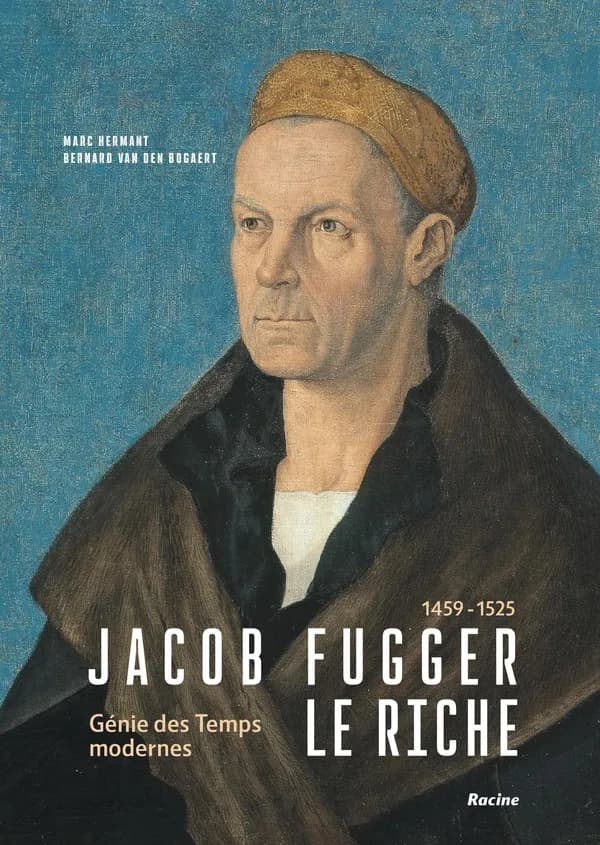 Jacob Fugger Le Riche 1459-1525 : génie des Temps modernes