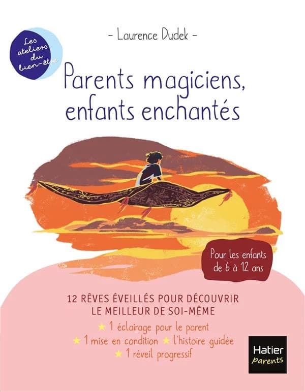 Parents magiciens, enfants enchantés : pour les enfants de 6 à 12 ans : 12 rêves éveillés pour découvrir le meilleur de soi-même : 1 éclairage pour le parent...