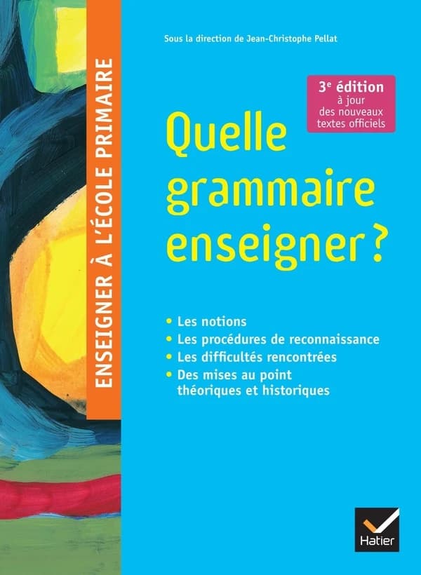 Quelle grammaire enseigner ? (3e édition à jour des nouveaux textes officiels) une équipe d'auteurs de l'Université de Strasbourg sous la direction de Jean-Christophe Pellat,... ; [par] Pascale Bézu,... Annie Camenisch,... Corinne Delhay,... [et al.]