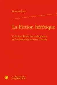 La fiction hérétique : créations littéraires arabophones et francophones en terre d'islam