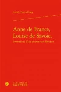 Anne de France, Louise de Savoie : inventions d'un pouvoir au féminin