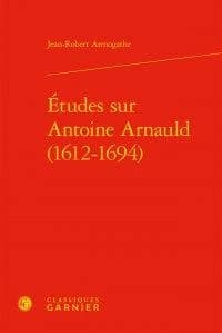 Études sur Antoine Arnauld, 1612-1694