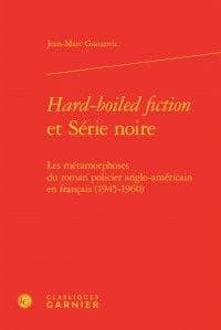 Hard-boiled fiction et Série noire : les métamorphoses du roman policier anglo-américain en français, 1945-1960