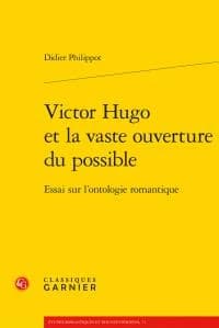 Victor Hugo et la vaste ouverture du possible : essai sur l'ontologie romantique