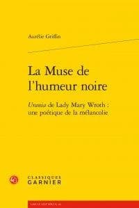 La muse de l'humeur noire : "Urania" de Lady Mary Wroth, une poétique de la mélancolie