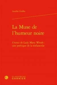 La muse de l'humeur noire : "Urania" de Lady Mary Wroth, une poétique de la mélancolie