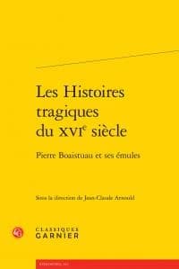 Les "Histoires tragiques" du XVIe siècle : Pierre Boaistuau et ses émules