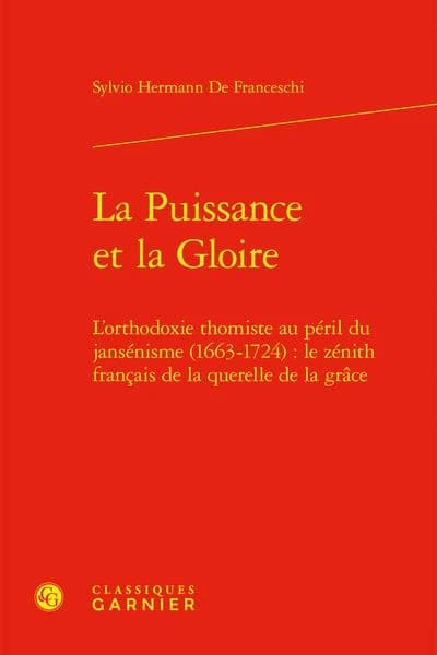 La puissance et la gloire : l'orthodoxie thomiste au péril du jansénisme, 1663-1724 : le zénith français de la querelle de la grâce
