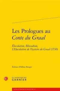 Les prologues au "Conte du Graal" : "Élucidation", "Bliocadran", "L'élucidation de l'hystoire du Graal", 1530