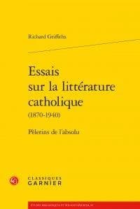 Essais sur la littérature catholique, 1870-1940 : pèlerins de l'absolu