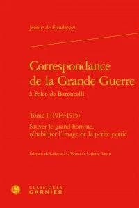 Correspondance de la Grande guerre à Folco de Baroncelli. Tome I, 1914-1915 : sauver le grand homme, réhabiliter l'image de la petite patrie
