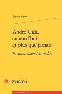 André Gide, aujourd'hui et plus que jamais : et nunc manet in vobis