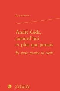 André Gide, aujourd'hui et plus que jamais : et nunc manet in vobis