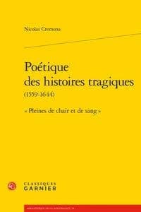 Poétique des histoires tragiques, 1559-1644 : "pleines de chair et de sang"