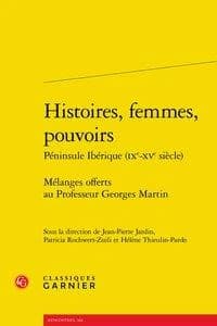 Histoires, femmes, pouvoirs : péninsule Ibérique, IXe-XVe siècle : mélanges offerts au professeur Georges Martin