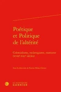Poétique et politique de l'altérité : colonialisme, esclavagisme, exotisme (XVIIIe-XXIe siècles)