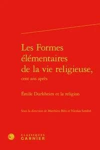 Les formes élémentaires de la vie religieuse, cent ans après : Émile Durkheim et la religion