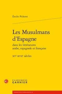 Les musulmans d'Espagne dans les littératures arabe, espagnole et française : XVe-XVIIe siècles