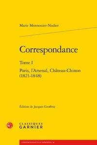 Correspondance. Tome I, Paris, l'Arsenal, Château-Chinon, 1821-1848