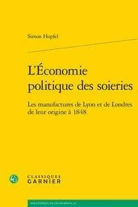 L'économie politique des soieries : les manufactures de Lyon et de Londres de leur origine à 1848